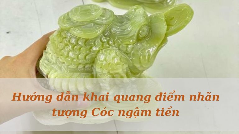 Hướng dẫn khai quang điểm nhãn tượng Cóc ngậm tiền tại nhà